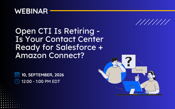 Open CTI Is Retiring - Is Your Contact Center Ready for Salesforce + Amazon Connect?